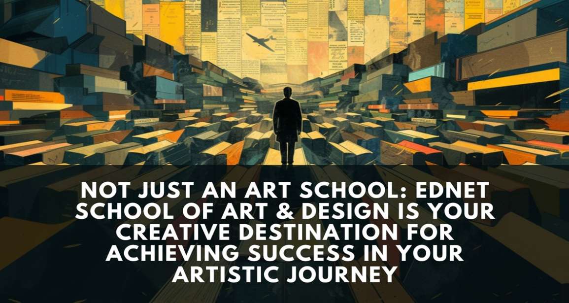 Not Just an Art School: EdNet School of Art & Design is Your Creative Destination for Achieving Success in Your Artistic Journey