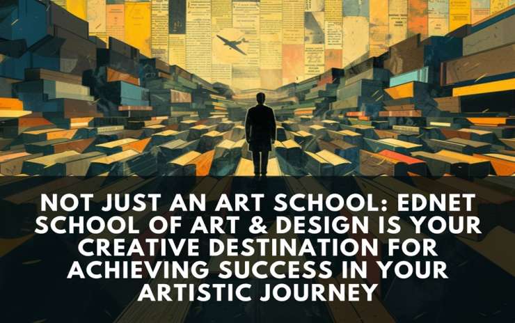 Not Just an Art School: EdNet School of Art & Design is Your Creative Destination for Achieving Success in Your Artistic Journey