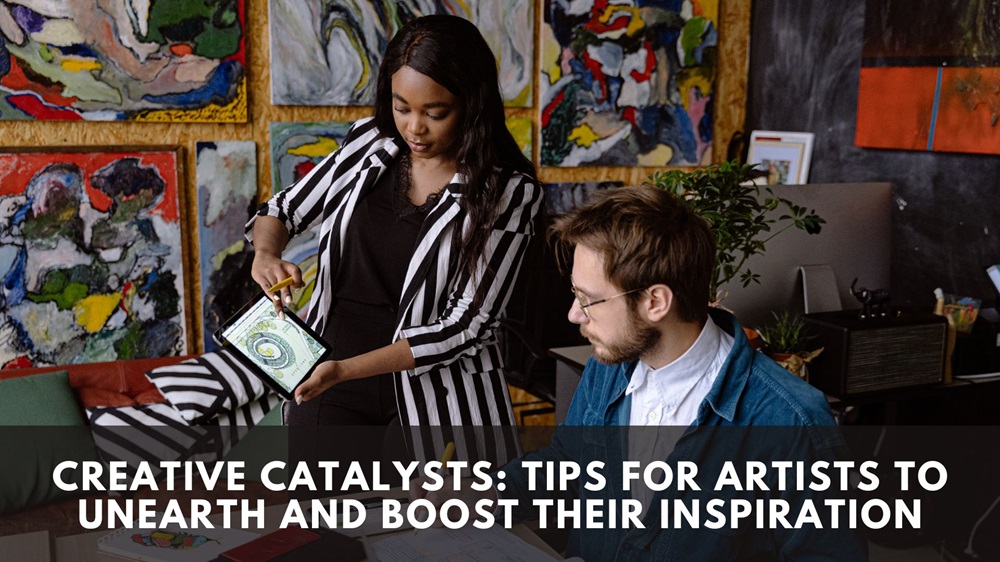 Creative Catalysts: Tips for Artists to Unearth and Boost Their Inspiration