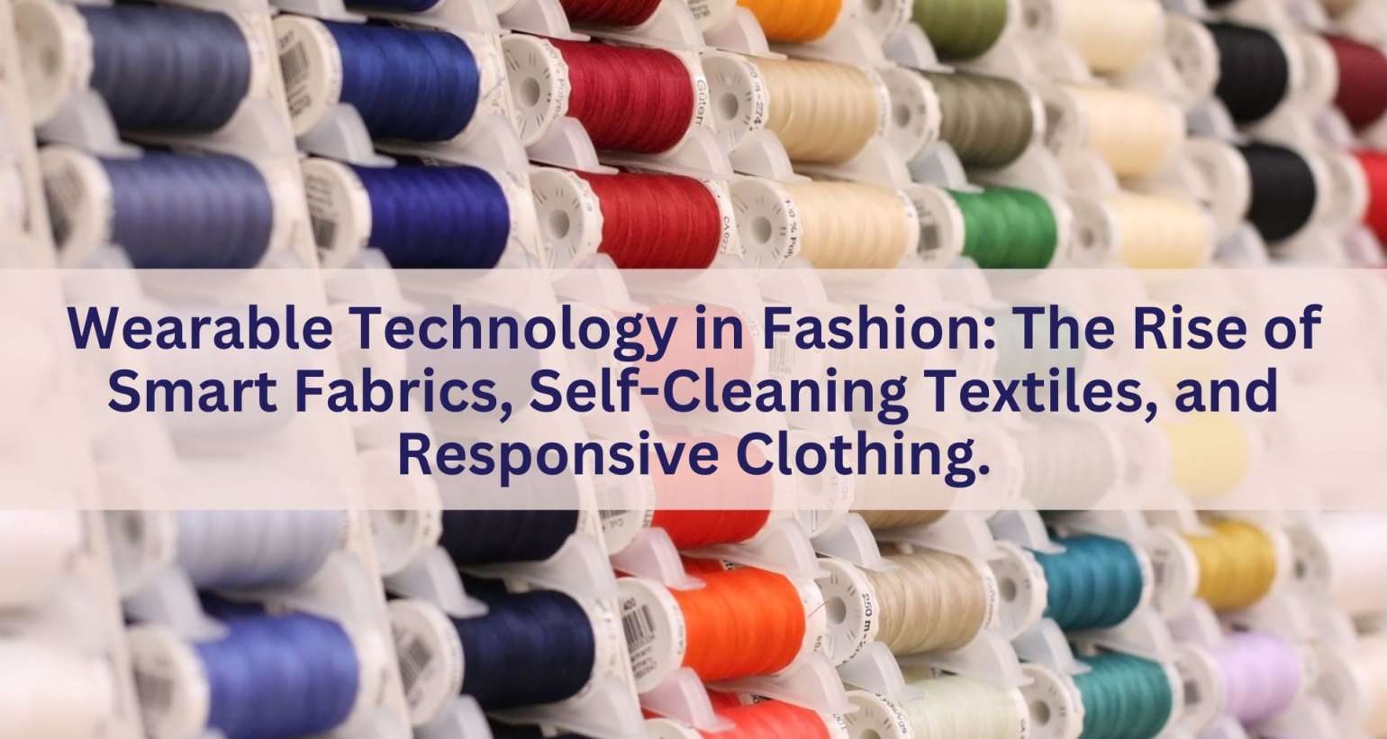 Wearable Technology in Fashion: The Rise of Smart Fabrics, Self-Cleaning Textiles, and Responsive Clothing