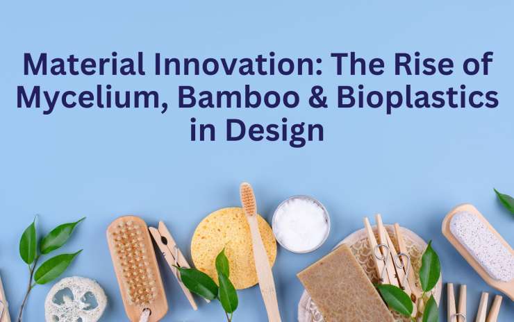 Material Innovation: The Rise of Mycelium, Bamboo & Bioplastics in Design