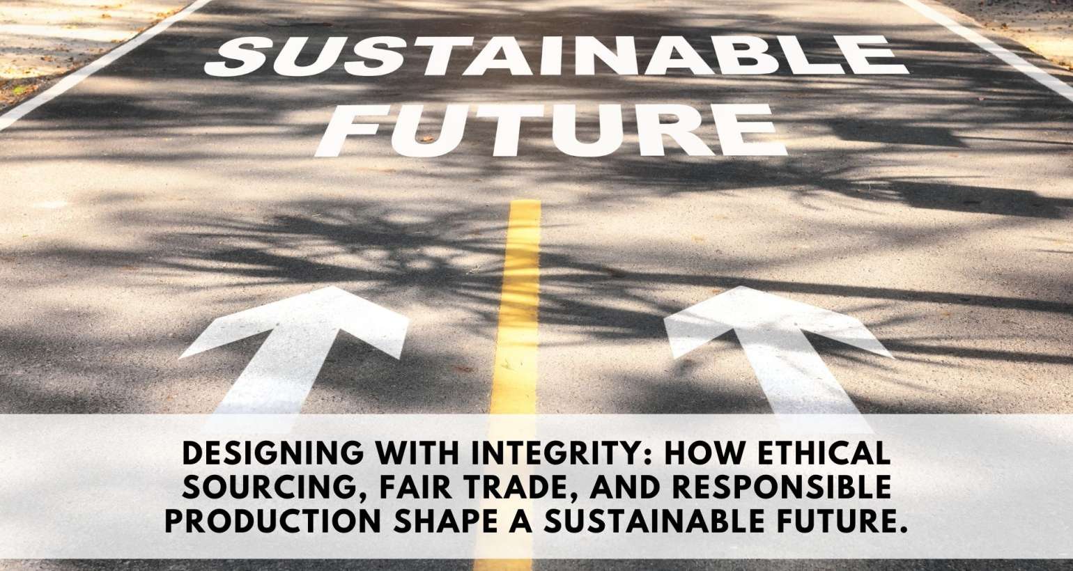Designing with Integrity: How Ethical Sourcing, Fair Trade, and Responsible Production Shape a Sustainable Future