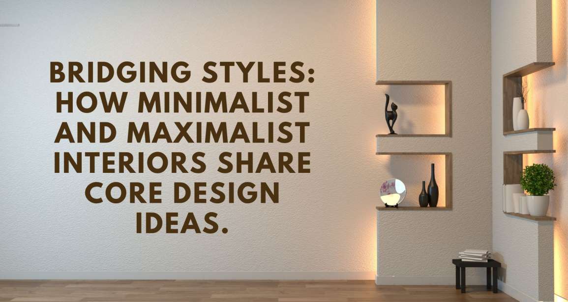 Bridging Styles: How Minimalist and Maximalist Interiors Share Core Design Ideas