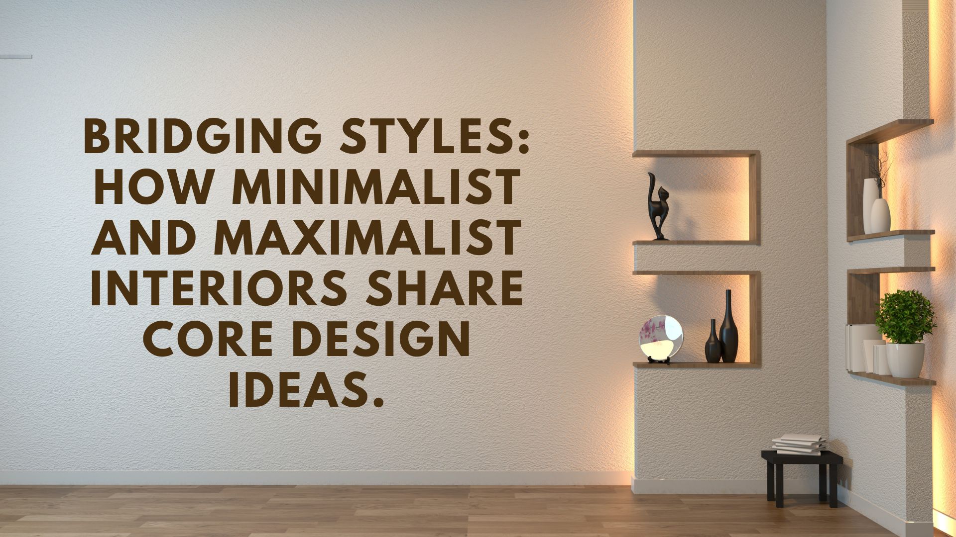 Bridging Styles: How Minimalist and Maximalist Interiors Share Core ...