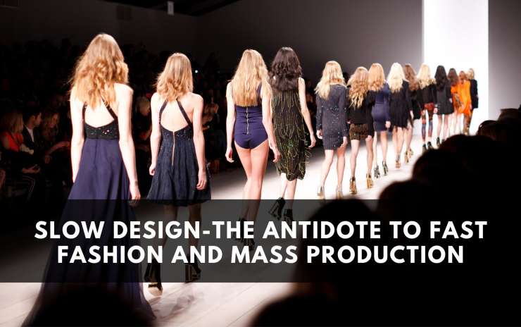 Slow Design: The Antidote to Fast Fashion and Mass Production