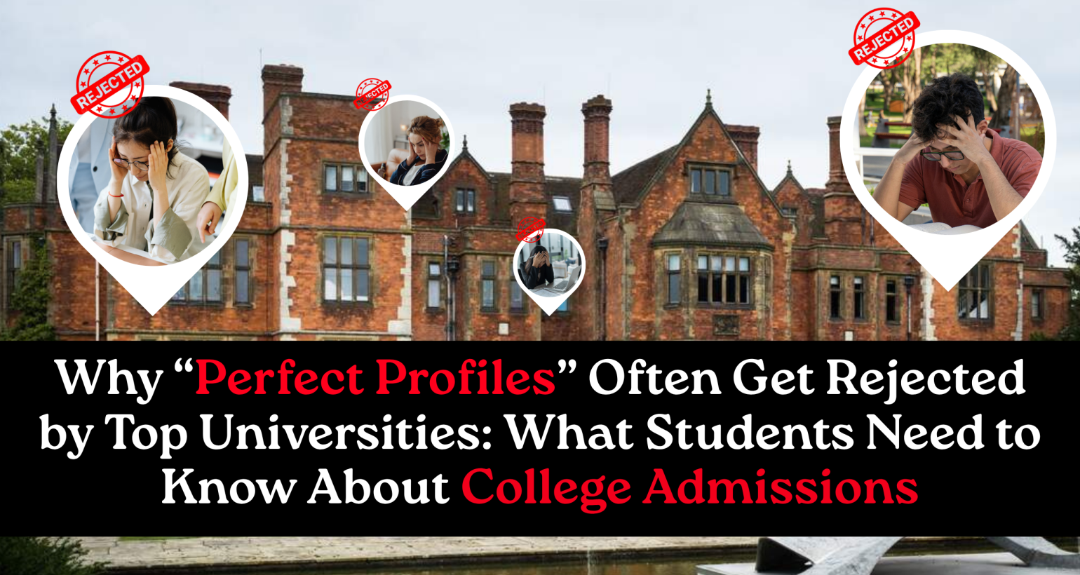 Why ‘Perfect Profiles’ Often Get Rejected by Top Universities: What Students Need to Know About College Admissions